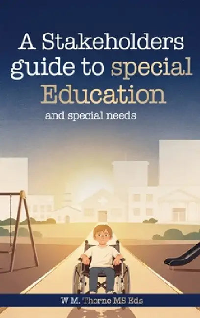 A Stakeholders Guide to Special Education and Special Needs by W. M. Thorne Eds