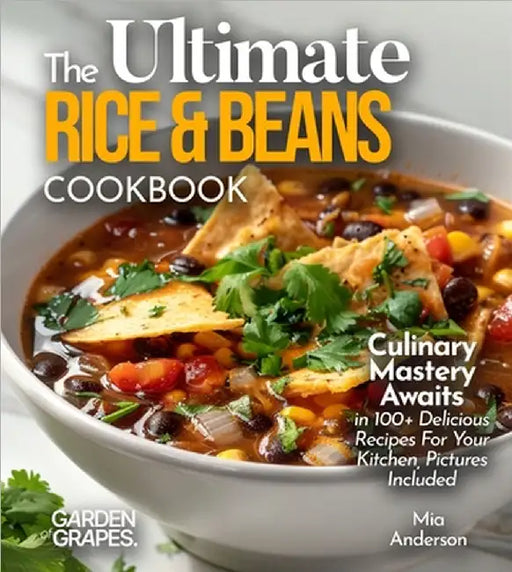 The Ultimate Rice & Beans Cookbook: Culinary Mastery Awaits in 100+ Delicious Recipes For Your Kitchen, Pictures Included by Noah Taylor