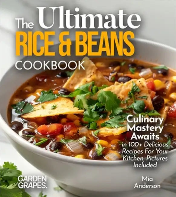 The Ultimate Rice & Beans Cookbook: Culinary Mastery Awaits in 100+ Delicious Recipes For Your Kitchen, Pictures Included by Noah Taylor