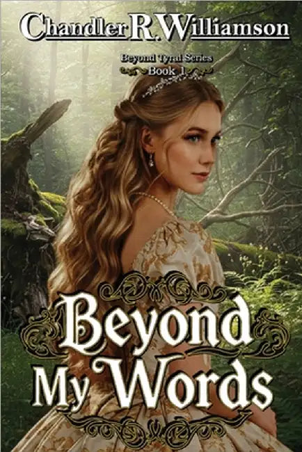 Beyond My Words: Book 1 of the Beyond Tyral Series by Chandler R. Williamson