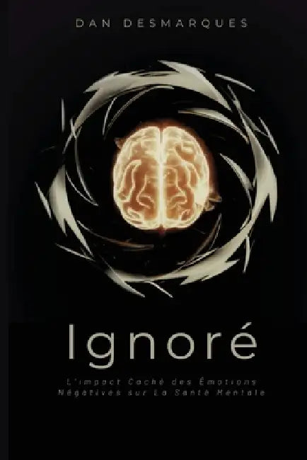 Ignoré: L'impact Caché des Émotions Négatives sur la Santé Mentale by Dan Desmarques