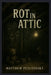 Rot in the Attic by Matthew Petchinsky