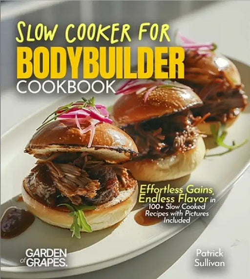 Slow Cooker for Bodybuilders Cookbook: Effortless Gains, Endless Flavor in 100+ Slow Cooked Recipes with Pictures Included by Patrick Sullivan