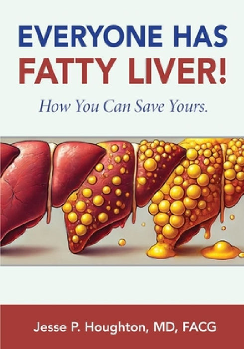 Everyone Has Fatty Liver!: How You Can Save Yours. by Jesse P. Houghton