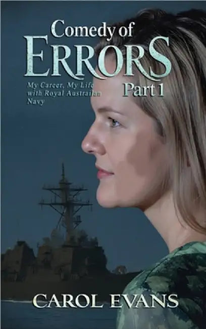 Comedy of Errors Part 1: My Career, My Life with Royal Australian Navy by Evans, Carol