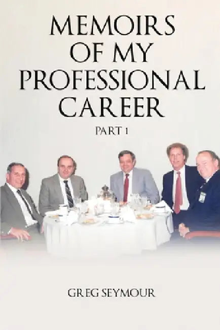 Memoirs of My Professional Career: Part 1 by Greg Seymour