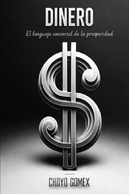 Dinero: El Lenguaje Universal de la Prosperidad by Choyo Gomex