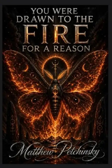 You Were Drawn to the Fire for a Reason by Matthew Petchinsky