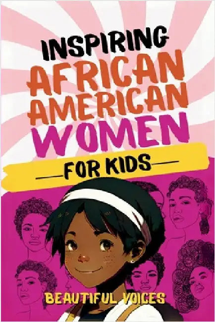 Inspiring Biographies of African American Women for Kids: The Incredible Stories of Black Women Who Changed the World by Beautiful Voices