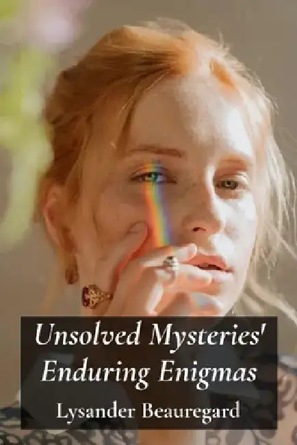 Unsolved Mysteries' Enduring Enigmas: Delving Into The Paranormal's Enduring Allure by Lysander Beauregard