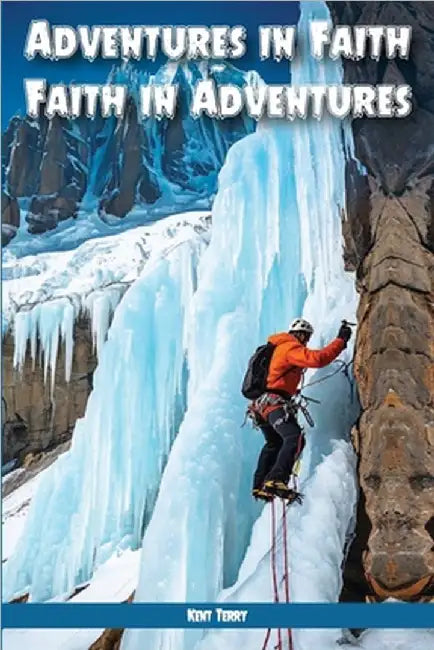 Adventures In Faith Faith In Adventures by Kent R. Terry