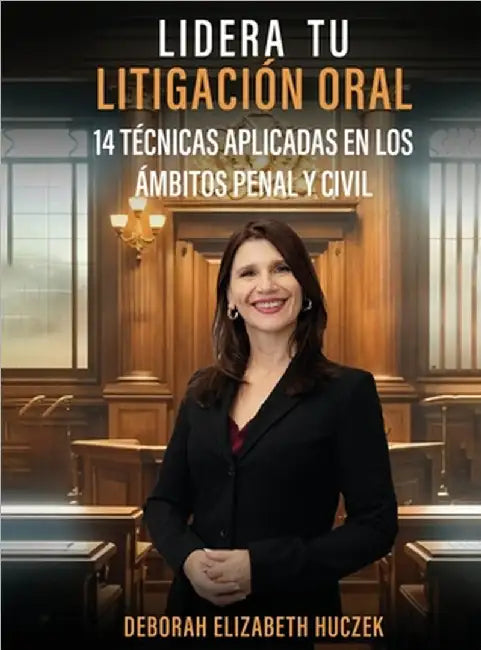 Lidera Tu Litigación Oral: 14 Técnicas Aplicadas En Los Ámbitos Penal Y Civil by Deborah Elizabeth Huczek