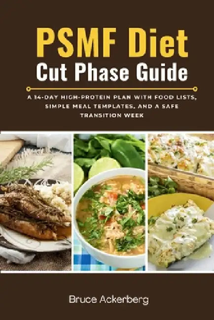 PSMF Diet Cut Phase Guide: A 14-Day High-Protein Plan with Food Lists, Simple Meal Templates, and a Safe Transition Week by Bruce Ackerberg