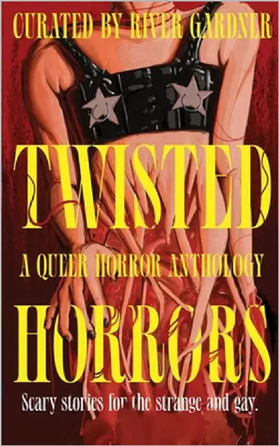 Twisted Horrors: A Queer Horror Anthology: A Queer Horror Anthology by Gardner, River