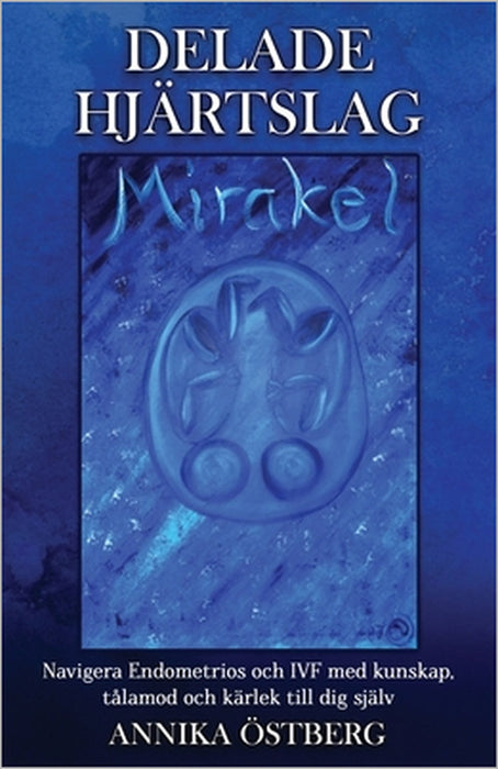 Delade Hjärtslag: Navigera Endometriosis och IVF med kunskap, tålamod och kärlek till dig själv by Annika Östberg, Liselott Schönbeck, Lisa Steele George