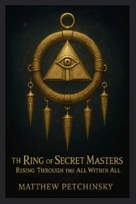 The Ring of Secret Masters: Rising Through the All Within All by Matthew Petchinsky