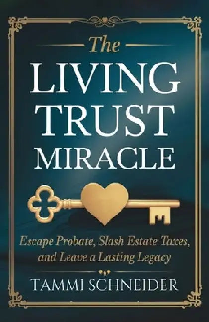 The Living Trust Miracle: Escape Probate, Slash Estate Taxes, and Leave a Lasting Legacy by Tammi Schneider