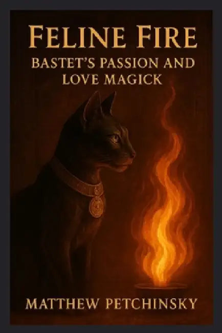 Feline Fire: Bastet's Passion and Love Magick by Matthew Petchinsky