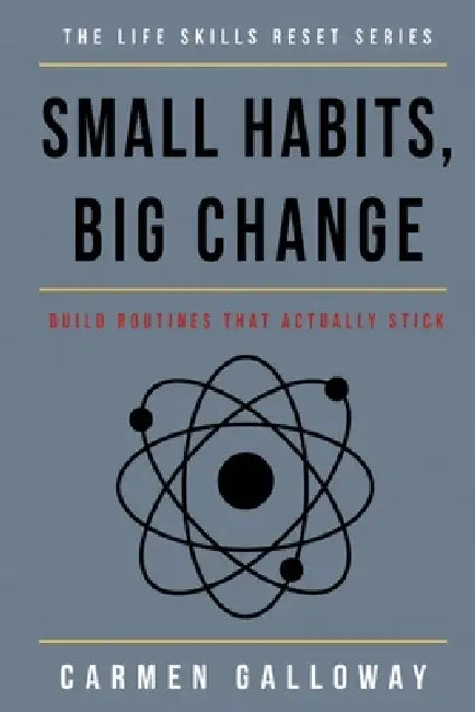 Small Habits, Big Change: Build Routines That Actually Stick by Carmen Galloway
