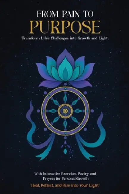 From Pain to Purpose: Transform Life's Challenges Into Growth and Light by Stacy M. Whineglass