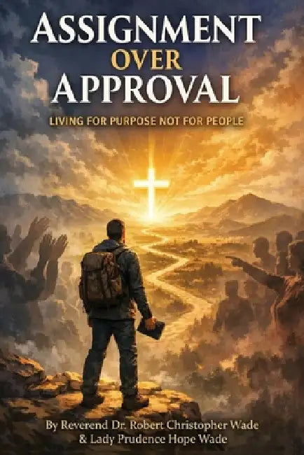 "Assignment Over Approval Living for Purpose Not for People" by Reverend Robert Christopher Wade