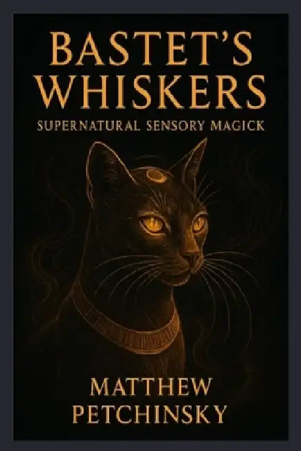 Bastet's Whiskers: Supernatural Sensory Magick by Matthew Petchinsky