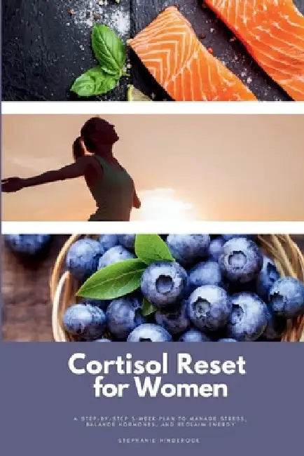 Cortisol Reset for Women: A Step-by-Step 3-Week Plan to Manage Stress, Balance Hormones, and Reclaim Energy by Stephanie Hinderock