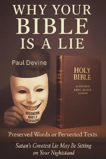 Why Your Bible Is a Lie: Preserved Words or Perverted Texts by Paul Devine