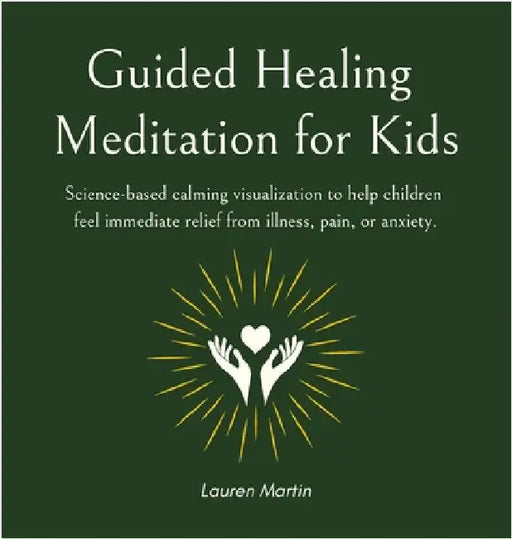 Guided Healing Meditation for Kids: Science-based calming visualization to help children feel immediate relief from illness, pain, or anxiety. by Lauren Martin