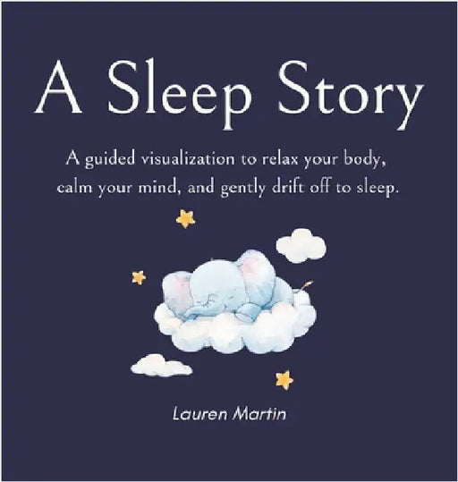 A Sleep Story: A Guided Visualization to Relax Your Body, Calm Your Mind, and Drift Off to Sleep by Martin, Lauren