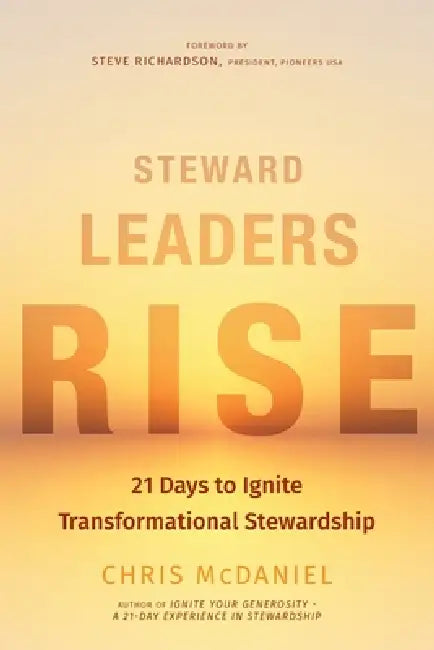 Steward Leaders Rise: 21 Days to Ignite Transformational Stewardship: A 21-Day Experience in Faithful Stewardship by Chris McDaniel