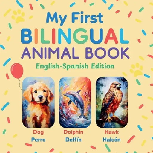 My First Bilingual Animal Book: English-Spanish Edition - A Colorful Gift for Toddlers, Kids & ESL Learners by Javier Sanz