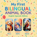 My First Bilingual Animal Book: English-Spanish Edition - A Colorful Gift for Toddlers, Kids & ESL Learners by Javier Sanz