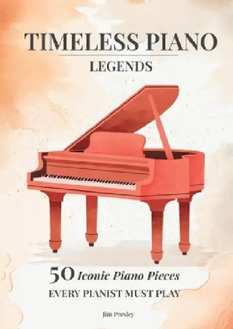 2025 Timeless Piano Legends 26 Pieces Every Pianist Must Play by Jim Presley