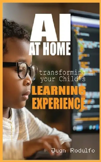 AI at Home: Transforming Your Child's Learning Experience by Juan Rodulfo