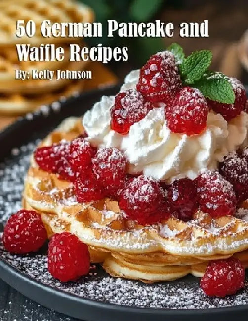 50 German Pancake and Waffle Recipes by Kelly Johnson