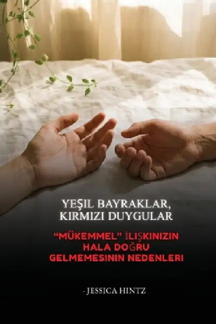 Yeşil Bayraklar, Kırmızı Duygular: "Mükemmel" İlişkinizin Hala Doğru Gelmemesinin Nedenleri by Jessica Hintz