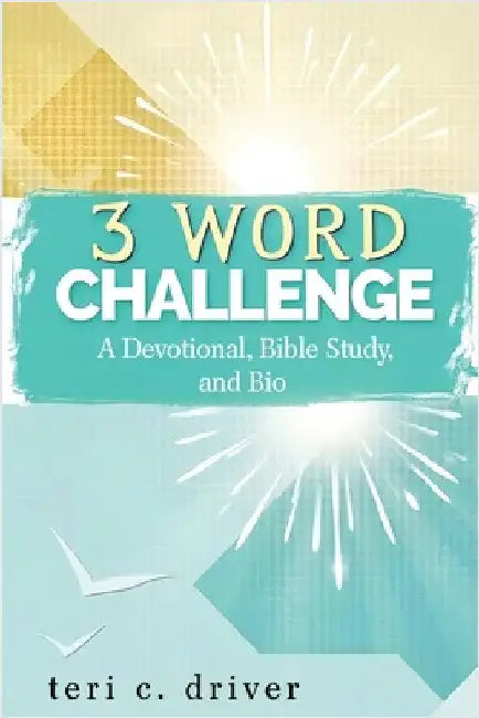 3-Word Challenge: A devotional, Bible Study, and Bio by Driver, Teri C.