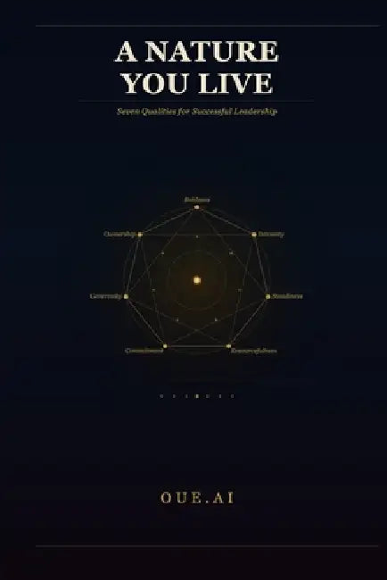 A Nature You Live: Seven Qualities for Successful Leadership by Oue Ai
