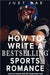 How to Write a Bestselling Sports Romance: Love Plays Harder Than Any Championship Game by Just Bae