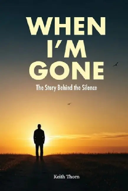 When I'm Gone: The Story Behind the Silence by Keith Thorn
