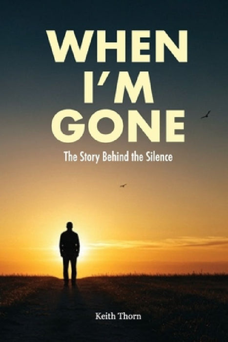 When I'm Gone: The Story Behind the Silence by Keith Thorn