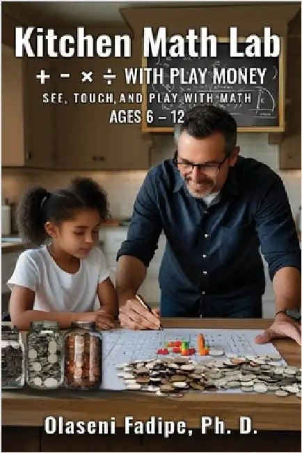 Kitchen Math Lab: +, -, ×, ÷ with Play Money by Olaseni Tunde Fadipe
