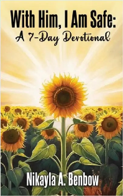 With Him, I Am Safe: A 7 Day Devotional by Nikayla A. Benbow