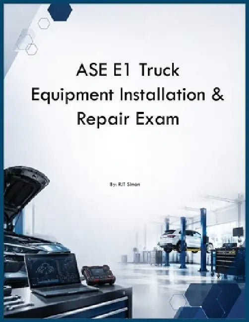 ASE E1 Truck Equipment Installation & Repair Exam by Rjt Simon