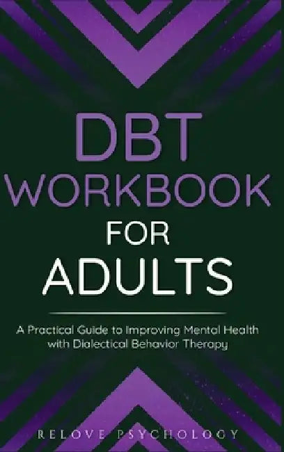 DBT Workbook for Adults: A Practical Guide to Improving Mental Health with Dialectical Behavior Therapy by Relove Psychology