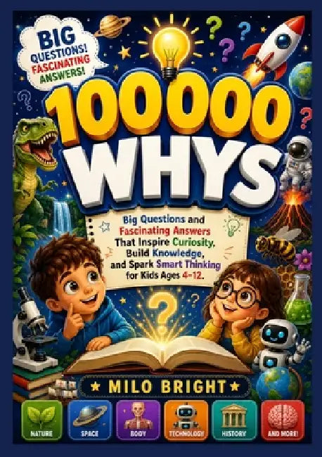 100,000 Whys: Big Questions and Fascinating Answers That Inspire Curiosity, Build Knowledge, and Spark Smart Thinking for Kids Ages 4-12. by Milo Bright