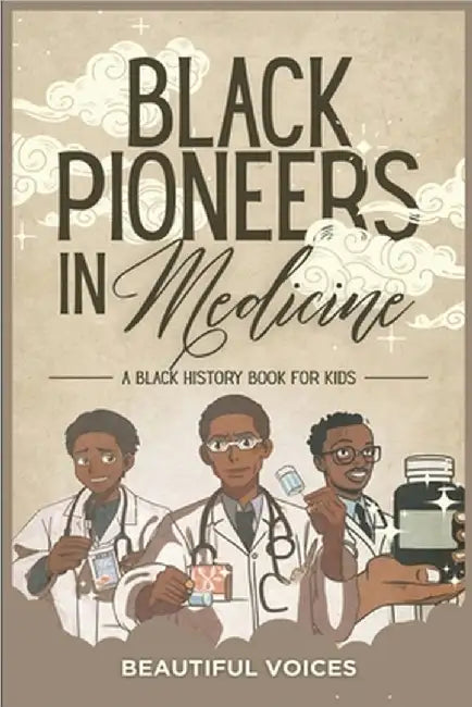 Black Pioneers in Medicine: A Black History Book for Kids: Learn About the Scientists Who Revolutionized Medic by Beautiful Voices