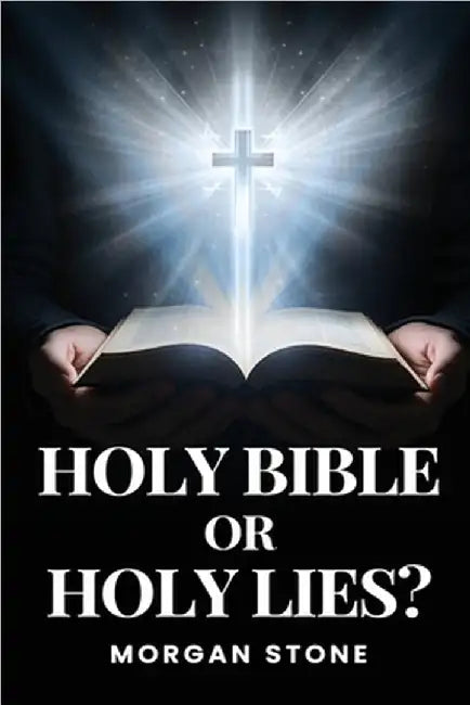Holy Bible or Holy Lies? by Morgan Stone