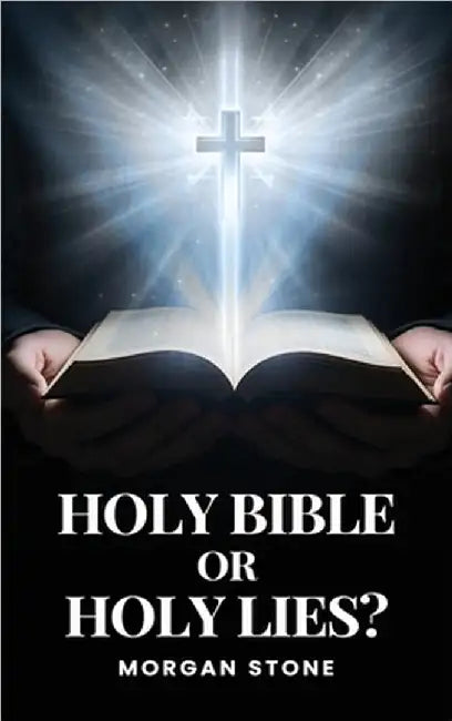 Holy Bible or Holy Lies? by Morgan Stone